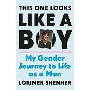 This One Looks Like a Boy: My Gender Journey to Life as a Man, Hardcover - Lorimer Shenher imagine