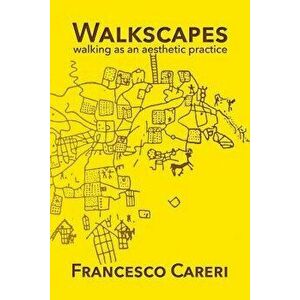 Walkscapes: Walking as an Aesthetic Practice, Paperback - Francesco Careri imagine