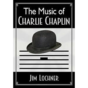 The Music of Charlie Chaplin, Paperback - Jim Lochner imagine