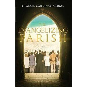 The Evangelizing Parish, Paperback - Cardinal Francis Arinze imagine