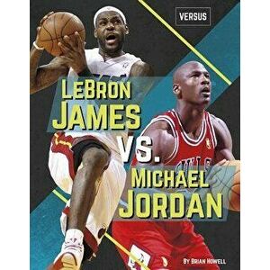 Lebron James vs. Michael Jordan, Paperback - Brian Howell imagine