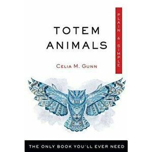 Totem Animals Plain & Simple: The Only Book You'll Ever Need, Paperback - Celia M. Gunn imagine