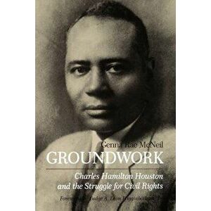 Groundwork: Charles Hamilton Houston and the Struggle for Civil Rights, Paperback - Genna Rae McNeil imagine