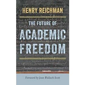The Future of Academic Freedom, Hardcover - Henry Reichman imagine