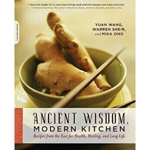 Ancient Wisdom, Modern Kitchen: Recipes from the East for Health, Healing, and Long Life, Paperback - Yuan Wang imagine