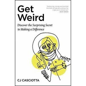Get Weird: Discover the Surprising Secret to Making a Difference, Paperback - Cj Casciotta imagine