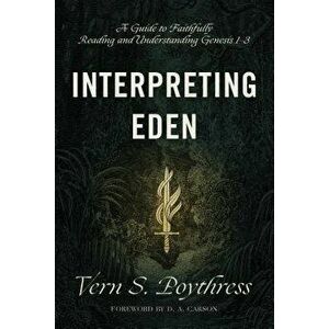 Interpreting Eden: A Guide to Faithfully Reading and Understanding Genesis 1-3, Paperback - Vern S. Poythress imagine