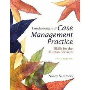 Fundamentals of Case Management Practice: Skills for the Human Services, Paperback - Nancy Summers imagine