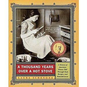 A Thousand Years Over a Hot Stove: A History of American Women Told Through Food, Recipes, and Remembrances, Paperback - Laura Schenone imagine