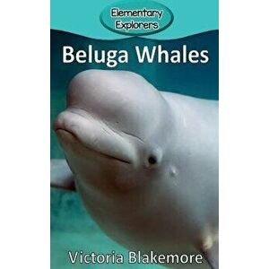 Beluga Whales, Hardcover - Victoria Blakemore imagine