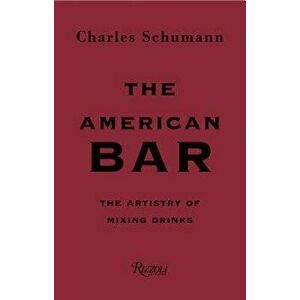The American Bar: The Artistry of Mixing Drinks, Hardcover - Charles Schumann imagine