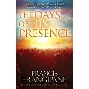 The Days of His Presence, Paperback - Francis Frangipane imagine