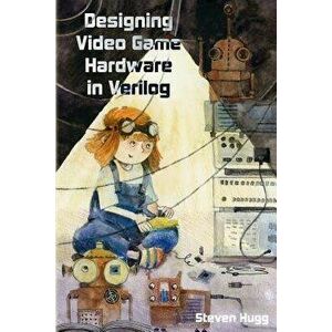 Designing Video Game Hardware in Verilog, Paperback - Steven Hugg imagine
