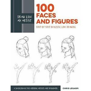 Draw Like an Artist: 100 Faces and Figures: Step-By-Step Realistic Line Drawing *a Sketching Guide for Aspiring Artists and Designers*, Paperback - Ch imagine