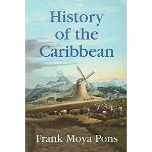 History of the Caribbean: Plantations, Trade, and War in the Atlantic World, Paperback - Frank Moya Pons imagine