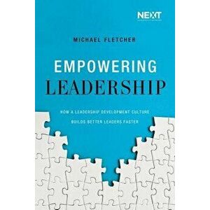 Empowering Leadership: How a Leadership Development Culture Builds Better Leaders Faster, Paperback - Michael Fletcher imagine