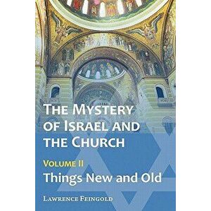 The Mystery of Israel and the Church, Vol. 2: Things New and Old, Paperback - Lawrence Feingold imagine