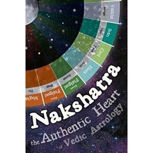 Nakshatra - The Authentic Heart of Vedic Astrology, Paperback - Vic Dicara imagine