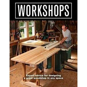 Workshops: Expert Advice for Designing a Great Woodshop in Any Space, Paperback - Editors of Fine Woodworking imagine