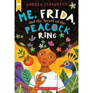 Me, Frida, and the Secret of the Peacock Ring (Scholastic Gold), Paperback - Angela Cervantes imagine