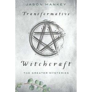 Transformative Witchcraft: The Greater Mysteries, Paperback - Jason Mankey imagine
