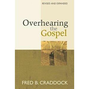 Overhearing the Gospel: Revised and Expanded Edition, Paperback - Fred B. Craddock imagine