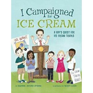 I Campaigned for Ice Cream: A Boy's Quest for Ice Cream Trucks, Hardcover - Suzanne Jacobs Lipshaw imagine