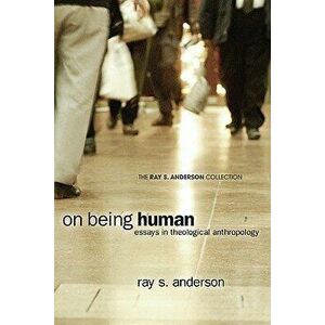 On Being Human: Essays in Theological Anthropology, Paperback - Ray S. Anderson imagine