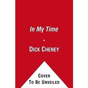 In My Time: A Personal and Political Memoir, Paperback - Dick Cheney imagine