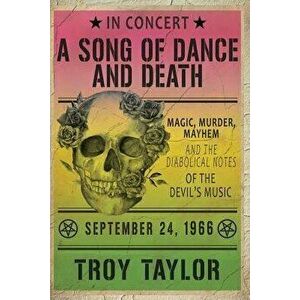A Song of Dance and Death: Magic, Murder, Mayhem and the Diabolical Notes of the Devil's Music, Paperback - Troy Taylor imagine