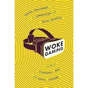 Woke Gaming: Digital Challenges to Oppression and Social Injustice, Paperback - Kishonna L. Gray imagine