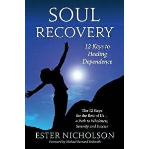 Soul Recovery - 12 Keys to Healing Dependence: The 12 Steps for the Rest of Us-A Path to Wholeness, Serenity and Success, Paperback - Ben Dowling imagine