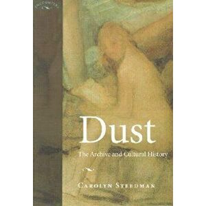 Dust: The Archive and Cultural History, Paperback - Carolyn Kay Steedman imagine