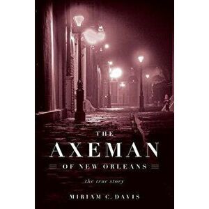 The Axeman of New Orleans: The True Story, Paperback - Miriam C. Davis imagine