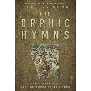 The Orphic Hymns: A New Translation for the Occult Practitioner, Hardcover - Patrick Dunn imagine