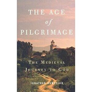 The Age of Pilgrimage: The Medieval Journey to God, Paperback - Jonathan Sumption imagine