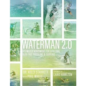 Waterman 2.0: Optimized Movement for Lifelong, Pain-Free Paddling and Surfing, Hardcover - Kelly Starrett imagine