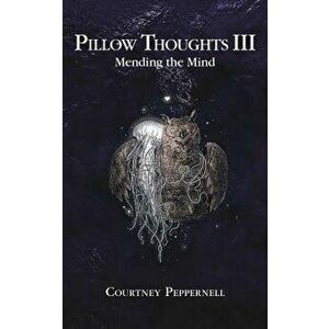 Pillow Thoughts III: Mending the Mind, Paperback - Courtney Peppernell imagine