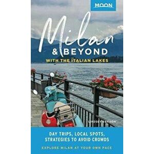 Moon Milan & Beyond: With the Italian Lakes: Day Trips, Local Spots, Strategies to Avoid Crowds, Paperback - Lindsey Davison imagine