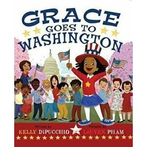 Grace Goes to Washington, Hardcover - Kelly Dipucchio imagine