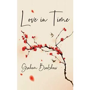 Love in Time, Paperback - Graham Bradshaw imagine
