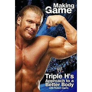 Triple H: Making the Game: Triple H's Approach to a Better Body, Paperback - Triple H. imagine