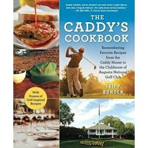 The Caddy's Cookbook: Remembering Favorite Recipes from the Caddy House to the Clubhouse of Augusta National Golf Club, Hardcover - Tripp Bowden imagine