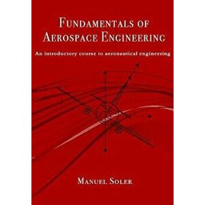 Fundamentals of Aerospace Engineering: An Introductory Course to Aeronautical Engineering, Paperback - Manuel Soler imagine