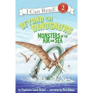 Beyond the Dinosaurs: Monsters of the Air and Sea, Paperback - Charlotte Lewis Brown imagine