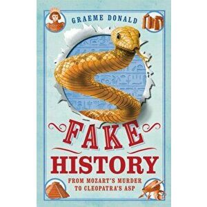 Fake History. From Mozart's Murder to Cleopatra's Asp, Paperback - Graeme Donald imagine