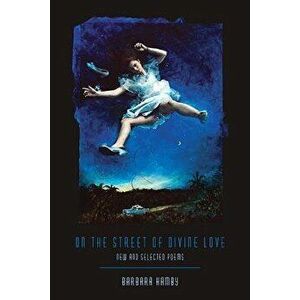 On the Street of Divine Love: New and Selected Poems, Paperback - Barbara Hamby imagine