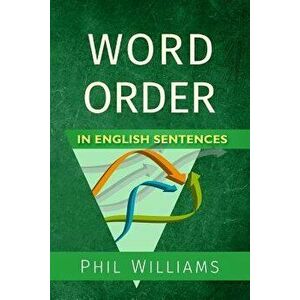 Word Order in English Sentences, Paperback - Phil Williams imagine