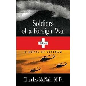 Soldiers of a Foreign War, Paperback - Charles McNair MD imagine