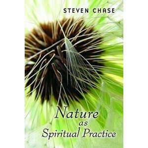 Nature as Spiritual Practice, Paperback - Steven Chase imagine